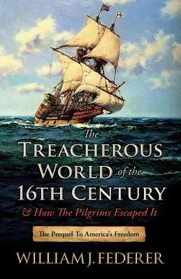 A 16. század alattomos világa és hogyan menekültek el előle a zarándokok: Amerika szabadságának előzményei - The Treacherous World of the 16th Century & How the Pilgrims Escaped It: The Prequel to America's Freedom