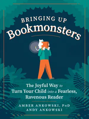 Könyvmonstrumok nevelése: A gyermekedből félelem nélküli, farkasétvágyó olvasót faragni - Bringing Up Bookmonsters: The Joyful Way to Turn Your Child Into a Fearless, Ravenous Reader