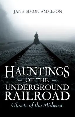 A földalatti vasút kísértetei: A Középnyugat szellemei - Hauntings of the Underground Railroad: Ghosts of the Midwest