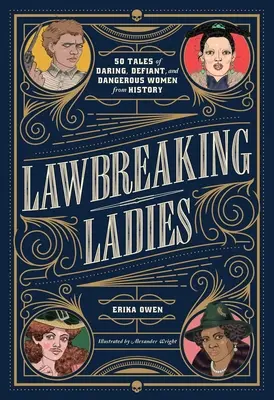 Törvényszegő hölgyek: 50 történet merész, dacos és veszélyes nőkről a történelemből - Lawbreaking Ladies: 50 Tales of Daring, Defiant, and Dangerous Women from History