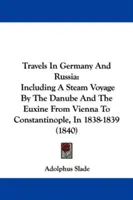 Utazások Németországban és Oroszországban: Beleértve egy gőzhajózást a Dunán és az Euxinon Bécsből Konstantinápolyba 1838-1839-ben. - Travels In Germany And Russia: Including A Steam Voyage By The Danube And The Euxine From Vienna To Constantinople, In 1838-1839