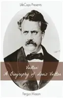 Vuitton: Louis Vuitton életrajza - Vuitton: A Biography of Louis Vuitton