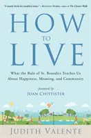 Hogyan éljünk? Benedek Regulája a boldogságról, az értelemről és a közösségről - How to Live: What the Rule of St. Benedict Teaches Us about Happiness, Meaning, and Community