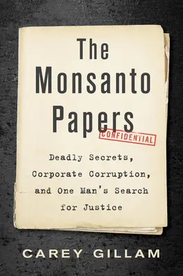 A Monsanto Papers: Halálos titkok, vállalati korrupció és egy ember igazságkeresése - The Monsanto Papers: Deadly Secrets, Corporate Corruption, and One Man's Search for Justice