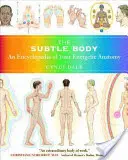 A szubtilis test: Az energetikai anatómia enciklopédiája - The Subtle Body: An Encyclopedia of Your Energetic Anatomy