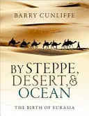 Sztyeppék, sivatagok és óceánok által: Eurázsia születése - By Steppe, Desert, and Ocean: The Birth of Eurasia