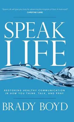 Beszéljen az élet: Az egészséges kommunikáció helyreállítása abban, ahogyan gondolkodsz, beszélsz és imádkozol - Speak Life: Restoring Healthy Communication in How You Think, Talk, and Pray