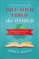 Add a gyermekednek a világot: Egyszerre csak egy könyv a globálisan gondolkodó gyerekek nevelése - Give Your Child the World: Raising Globally Minded Kids One Book at a Time