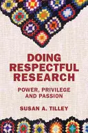 Tiszteletteljes kutatás: Hatalom, kiváltságok és szenvedély - Doing Respectful Research: Power, Privilege and Passion