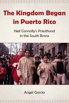 A királyság Puerto Ricóban kezdődött: Neil Connolly papsága Dél-Bronxban - The Kingdom Began in Puerto Rico: Neil Connolly's Priesthood in the South Bronx