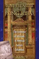 Juba király elveszett kincse: Bizonyítékok az afrikaiakról Amerikában Kolumbusz előtt - The Lost Treasure of King Juba: The Evidence of Africans in America Before Columbus