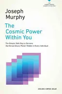 A benned rejlő kozmikus erő: A minden emberben rejlő rendkívüli erő kihasználásának egyszerű és biztonságos módja - The Cosmic Power Within You: The Simple, Safe Way to Harness the Extraordinary Power Hidden in Every Individual