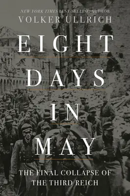 Nyolc nap májusban: A Harmadik Birodalom végső összeomlása - Eight Days in May: The Final Collapse of the Third Reich