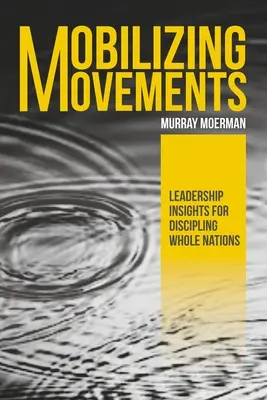 Mozgalmak mozgósítása: Leadership Insights for Discipling Whole Nations (Vezetői meglátások egész nemzetek fegyelmezéséhez) - Mobilizing Movements: Leadership Insights for Discipling Whole Nations