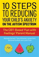 10 lépés a gyermeke szorongásának csökkentéséhez az autizmus spektrumon: A Cbt-alapú „Szórakozás az érzésekkel” szülői kézikönyv - 10 Steps to Reducing Your Child's Anxiety on the Autism Spectrum: The Cbt-Based 'Fun with Feelings' Parent Manual