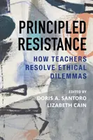 Principled Resistance: Hogyan oldják meg a tanárok az etikai dilemmákat? - Principled Resistance: How Teachers Resolve Ethical Dilemmas