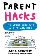 Szülői tippek: 134 zseniális rövidítés a gyerekekkel való élethez - Parent Hacks: 134 Genius Shortcuts for Life with Kids