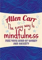 Könnyű út a tudatossághoz - Szabadítsa meg elméjét az aggodalomtól és a szorongástól - Easy Way to Mindfulness - Free your mind from worry and anxiety