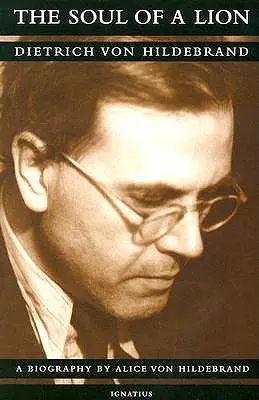 Az oroszlán lelke: Dietrich Von Hildebrand élete - The Soul of a Lion: The Life of Dietrich Von Hildebrand