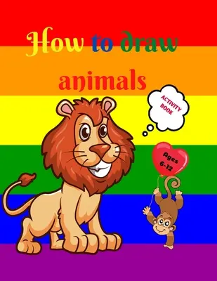 Hogyan rajzoljunk állatokat: Amazing Activity Book for Kids ages 7-12 Learn to Draw Cute Animals A Step-by-Step Drawing Exercices for Little Hands - How to Draw Animals: Amazing Activity Book for Kids ages 7-12 Learn to Draw Cute Animals A Step-by-Step Drawing Exercices for Little Hands