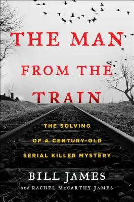 A férfi a vonatról: Egy évszázados sorozatgyilkos rejtélyének megfejtése - The Man from the Train: The Solving of a Century-Old Serial Killer Mystery