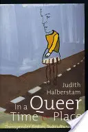 Egy queer időben és helyen: Transznemű testek, szubkulturális életek - In a Queer Time and Place: Transgender Bodies, Subcultural Lives