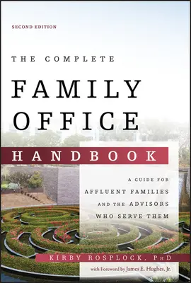 A teljes családi iroda kézikönyve: Útmutató a tehetős családok és az őket kiszolgáló tanácsadók számára - The Complete Family Office Handbook: A Guide for Affluent Families and the Advisors Who Serve Them