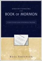 A Mormon könyvének megértése: Gyors keresztény útmutató a mormonok szent könyvéhez - Understanding the Book of Mormon: A Quick Christian Guide to the Mormon Holy Book