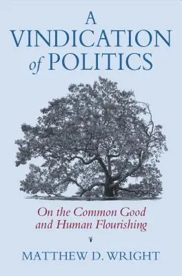 A politika igazolása: A közjóról és az emberi gyarapodásról - A Vindication of Politics: On the Common Good and Human Flourishing