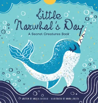 A kis narvál napja: A Secret Creatures Book - Little Narwhal's Day: A Secret Creatures Book