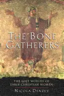 A csontgyűjtők: A korai keresztény nők elveszett világa - The Bone Gatherers: The Lost Worlds of Early Christian Women