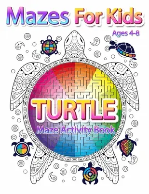 Mazes for Kids Ages 4-8: Teknős labirintus Activity Book 4-6, 6-8 munkafüzet játékokhoz, rejtvényekhez és problémamegoldáshoz - Mazes For Kids Ages 4-8: Turtle Maze Activity Book 4-6, 6-8 Workbook for Games, Puzzles, and Problem-Solving