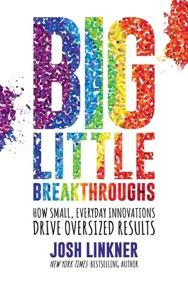 Nagy kis áttörések: Hogyan vezetnek a kis, mindennapi innovációk túlméretezett eredményekhez - Big Little Breakthroughs: How Small, Everyday Innovations Drive Oversized Results