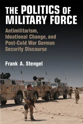 A katonai erő politikája: Antimilitarizmus, eszmei változás és a hidegháború utáni német biztonsági diskurzus - The Politics of Military Force: Antimilitarism, Ideational Change, and Post-Cold War German Security Discourse