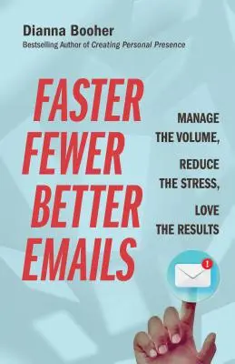 Gyorsabb, kevesebb, jobb e-mailek: Kezelje a mennyiséget, csökkentse a stresszt, szeresse az eredményeket - Faster, Fewer, Better Emails: Manage the Volume, Reduce the Stress, Love the Results