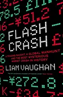 Flash Crash - Egy kereskedési tudós, egy globális hajtóvadászat és a történelem legrejtélyesebb piaci összeomlása - Flash Crash - A Trading Savant, a Global Manhunt and the Most Mysterious Market Crash in History