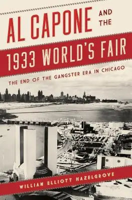 Al Capone és az 1933-as világkiállítás: A chicagói gengszterkorszak vége - Al Capone and the 1933 World's Fair: The End of the Gangster Era in Chicago