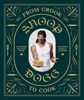 From Crook to Cook: Platina receptek Tha Boss Dogg konyhájából (Snoop Dogg szakácskönyve, Celebrity Cookbook with Soul Food Receptes) - From Crook to Cook: Platinum Recipes from Tha Boss Dogg's Kitchen (Snoop Dogg Cookbook, Celebrity Cookbook with Soul Food Recipes)