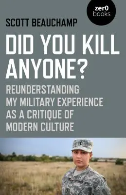 Megöltél valakit? Katonai tapasztalataim megértése a modern kultúra kritikájaként - Did You Kill Anyone?: Reunderstanding My Military Experience as a Critique of Modern Culture