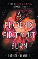 Phoenix First Must Burn - Történetek a fekete lánymágiáról, ellenállásról és reményről - Phoenix First Must Burn - Stories of Black Girl Magic, Resistance and Hope