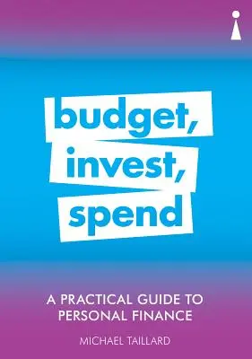 Gyakorlati útmutató a személyes pénzügyekhez: Költségvetés, befektetés, költekezés - A Practical Guide to Personal Finance: Budget, Invest, Spend