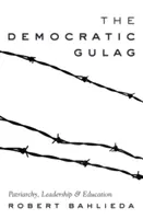 A demokratikus Gulag; Patriarchátus, vezetés és nevelés - The Democratic Gulag; Patriarchy, Leadership and Education