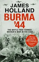 Burma '44 - A csata, amely megfordította Nagy-Britannia keleti háborúját - Burma '44 - The Battle That Turned Britain's War in the East