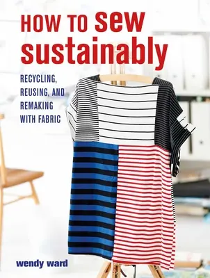 Hogyan varrjunk fenntarthatóan: Újrahasznosítás, újrafelhasználás és újrakészítés szövetekkel - How to Sew Sustainably: Recycling, Reusing, and Remaking with Fabric