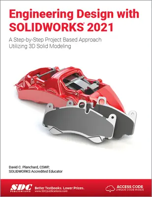 Mérnöki tervezés Solidworks 2021 segítségével: A Step-By-Step Project Based Approach Utilizing 3D Solid Modeling (Lépésről lépésre, projektalapú megközelítés a 3D szilárdtest modellezés felhasználásával) - Engineering Design with Solidworks 2021: A Step-By-Step Project Based Approach Utilizing 3D Solid Modeling