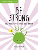 Légy erős - Bátrabb vagy, mint gondolnád: Egy gyermek útmutatója az önbizalom növeléséhez - Be Strong - You Are Braver Than You Think: A Child's Guide to Boosting Self-Confidence