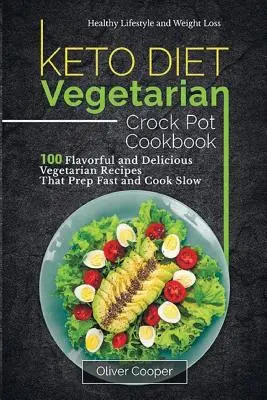 Keto diéta vegetáriánus Crock Pot szakácskönyv: 100 ízletes és finom vegetáriánus recept, amelyek gyorsan elkészülnek és lassan főznek Egészséges életmód és fogyás - Keto Diet Vegetarian Crock Pot Cookbook: 100 Flavorful and Delicious Vegetarian Recipes That Prep Fast and Cook Slow Healthy Lifestyle and Weight Loss