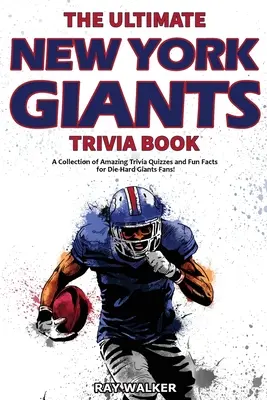 A végső New York Giants kvízkönyv: Giants szurkolóknak: Csodálatos kvízek és vicces tények gyűjteménye! - The Ultimate New York Giants Trivia Book: A Collection of Amazing Trivia Quizzes and Fun Facts for Die-Hard Giants Fans!