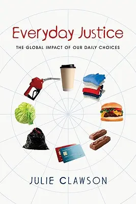 Mindennapi igazságszolgáltatás: Mindennapi döntéseink globális hatása - Everyday Justice: The Global Impact of Our Daily Choices