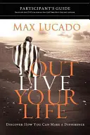 Outlive Your Life Participant's Guide: Discover How You Can Make a Difference